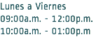 Lunes a Viernes
09:00a.m. - 12:00p.m.
10:00a.m. - 01:00p.m